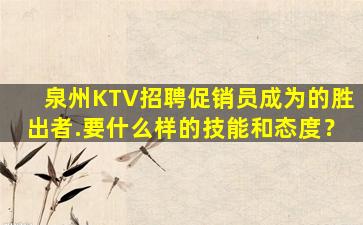 泉州KTV招聘促销员成为的胜出者.要什么样的技能和态度？
